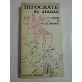     HIPOCRATE  se amuza  (Antologie  umoristica educativ-sanitara)  -  George M. Gheorghe  